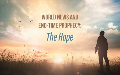 World News and End-Time Prophecy: The Hope
